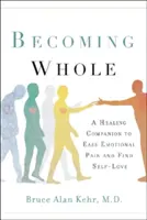 Ser íntegro: Un compañero curativo para aliviar el dolor emocional y encontrar el amor propio - Becoming Whole: A Healing Companion to Ease Emotional Pain and Find Self-Love