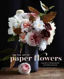 El arte de las flores de papel: Guía para crear plantas hermosas y realistas - The Fine Art of Paper Flowers: A Guide to Making Beautiful and Lifelike Botanicals