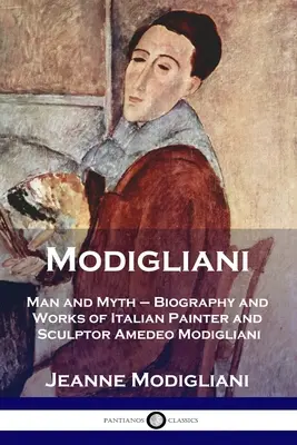 Modigliani: hombre y mito - Biografía y obra del pintor y escultor italiano Amedeo Modigliani - Modigliani: Man and Myth - Biography and Works of Italian Painter and Sculptor Amedeo Modigliani