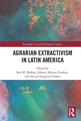 Extractivismo agrario en América Latina - Agrarian Extractivism in Latin America