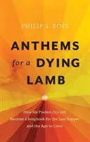 Himnos para un cordero moribundo: Cómo seis salmos (113-118) se convirtieron en un cancionero para la Última Cena y la Era Venidera - Anthems for a Dying Lamb: How Six Psalms (113-118) Became a Songbook for the Last Supper and the Age to Come
