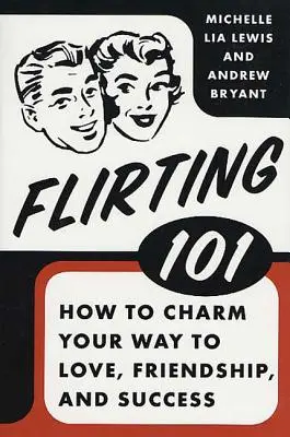 Flirteo 101: Cómo conquistar tu camino hacia el amor, la amistad y el éxito - Flirting 101: How to Charm Your Way to Love, Friendship, and Success