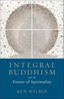 Budismo integral: Y el futuro de la espiritualidad - Integral Buddhism: And the Future of Spirituality