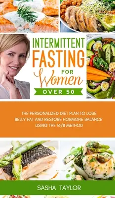 Ayuno intermitente para mujeres mayores de 50 años: El plan dietético personalizado para perder grasa abdominal y restablecer el equilibrio hormonal mediante el método 16/8 - Intermittent Fasting for Women Over 50: The Personalized Diet Plan to Lose Belly Fat and Restore Hormone Balance Using the 16/8 Method