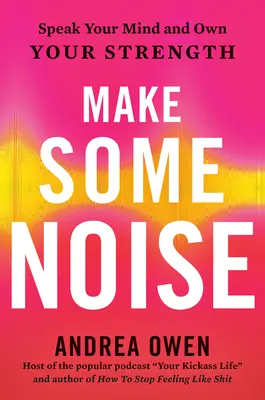 Haz algo de ruido: Di lo que piensas y hazte dueño de tu fuerza - Make Some Noise: Speak Your Mind and Own Your Strength