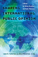 La formación de la opinión pública internacional: un modelo de marca nacional y diplomacia pública - Shaping International Public Opinion; A Model for Nation Branding and Public Diplomacy