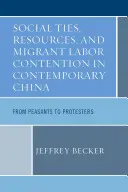 Social Ties, Resources, and Migrant Labor Contention in Contemporary China: De campesinos a manifestantes - Social Ties, Resources, and Migrant Labor Contention in Contemporary China: From Peasants to Protesters