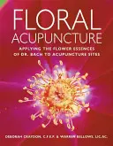 Acupuntura Floral: Aplicando las Esencias Florales del Dr. Bach a los Sitios de Acupuntura - Floral Acupuncture: Applying the Flower Essences of Dr. Bach to Acupuncture Sites