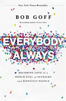 Todos, siempre: Convertirse en amor en un mundo lleno de contratiempos y personas difíciles - Everybody, Always: Becoming Love in a World Full of Setbacks and Difficult People