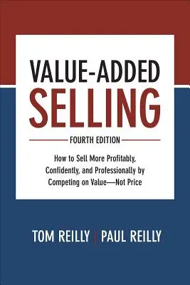 Venta con valor añadido: Cómo vender de forma más rentable, segura y profesional compitiendo en valor, no en precio. - Value-Added Selling: How to Sell More Profitably, Confidently, and Professionally by Competing on Value--Not Price