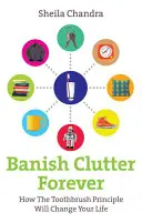 Destierra el desorden para siempre: cómo el principio del cepillo de dientes cambiará tu vida - Banish Clutter Forever: How the Toothbrush Principle Will Change Your Life