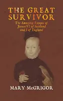 El gran superviviente: las increíbles escapadas de Jacobo VI de Escocia y I de Inglaterra - The Great Survivor: The Amazing Escapes of James VI of Scotland and I of England