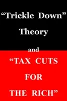 Teoría del goteo» y “recortes fiscales para los ricos”» - trickle Down Theory