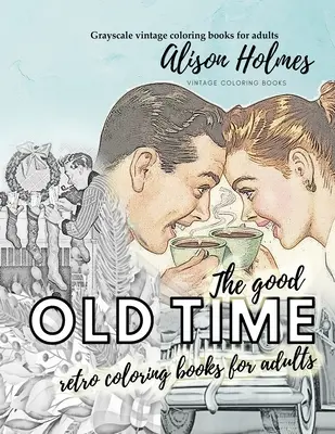 El buen OLD TIME retro libros para colorear para adultos - Escala de grises vintage libros para colorear para adultos: Un libro para colorear retro sobre los buenos viejos tiempos - The good OLD TIME retro coloring books for adults - Grayscale vintage coloring books for adults: A retro coloring book about the good old times