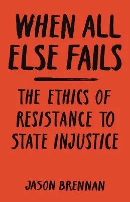 Cuando todo lo demás falla: La ética de la resistencia a la injusticia del Estado - When All Else Fails: The Ethics of Resistance to State Injustice