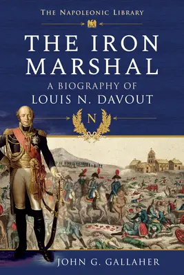 El mariscal de hierro: Biografía de Louis N. Davout - The Iron Marshal: A Biography of Louis N. Davout