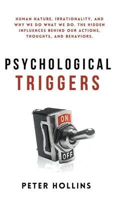 La historia de un hombre que no sabe leer ni escribir. Las influencias ocultas detrás de nuestras acciones, pensamientos y comportamien - Psychological Triggers: Human Nature, Irrationality, and Why We Do What We Do. The Hidden Influences Behind Our Actions, Thoughts, and Behavio