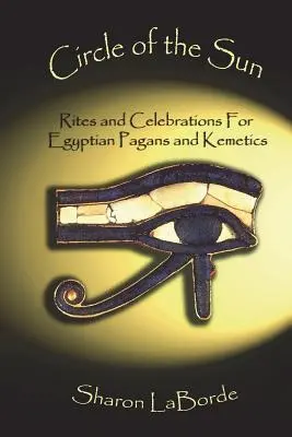 Círculo del Sol: Ritos y Celebraciones para Paganos Egipcios y Kemeticos - Circle of the Sun: Rites and Celebrations for Egyptian Pagans and Kemetics