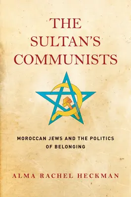 Los comunistas del sultán: Los judíos marroquíes y la política de la pertenencia - The Sultan's Communists: Moroccan Jews and the Politics of Belonging