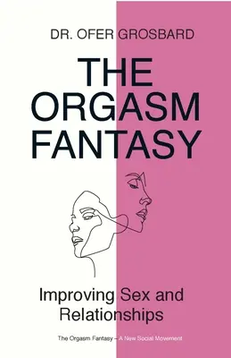 La Fantasía del Orgasmo: Mejorando el Sexo y las Relaciones - The Orgasm Fantasy: Improving Sex and Relationships