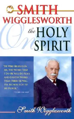 Smith Wigglesworth sobre el Espíritu Santo - Smith Wigglesworth on the Holy Spirit