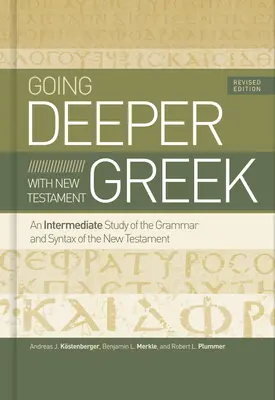 Profundizando en el Griego del Nuevo Testamento, Edición Revisada: Un estudio intermedio de la gramática y la sintaxis del Nuevo Testamento - Going Deeper with New Testament Greek, Revised Edition: An Intermediate Study of the Grammar and Syntax of the New Testament