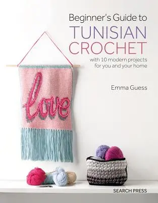 Guía para principiantes del ganchillo tunecino: Con 10 Proyectos Modernos Para Usted Y Su Hogar - Beginner's Guide to Tunisian Crochet: With 10 Modern Projects for You and Your Home