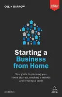 Cómo crear una empresa desde casa: Guía para planificar la puesta en marcha de un negocio en casa, llegar al mercado y generar beneficios - Starting a Business from Home: Your Guide to Planning Your Home Start-Up, Reaching a Market and Creating a Profit