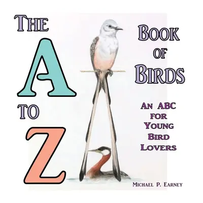 El libro de los pájaros de la A a la Z, un abecedario para los jóvenes amantes de los pájaros - The A to Z Book of Birds, An ABC for Young Bird Lovers