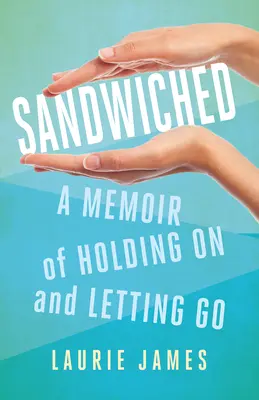 Sandwiched: A Memoir of Holding on and Letting Go (en inglés) - Sandwiched: A Memoir of Holding on and Letting Go