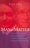 El hombre o la materia: Introducción a la comprensión espiritual de la naturaleza a partir del método de Goethe para entrenar la observación y el pensamiento. - Man or Matter: An Introduction to a Spiritual Understanding of Nature on the Basis of Goethe's Method of Training Observation and Tho