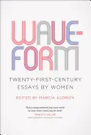 Waveform: Twenty-First-Century Essays by Women (Ensayos femeninos del siglo XXI) - Waveform: Twenty-First-Century Essays by Women