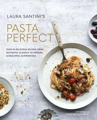 Pasta perfecta: Más de 70 deliciosas recetas, desde auténticos clásicos hasta alternativas modernas y saludables - Pasta Perfect: Over 70 Delicious Recipes, from Authentic Classics to Modern & Healthful Alternatives