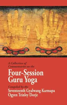 Colección de Comentarios sobre el Guru Yoga de Cuatro Sesiones: Compilado por el Decimoséptimo Gyalwang Karmapa Ogyen Trinley Dorje - A Collection of Commentaries on the Four-Session Guru Yoga: Compiled by the Seventeenth Gyalwang Karmapa Ogyen Trinley Dorje