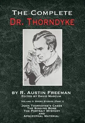 The Complete Dr. Thorndyke - Volume 2: Short Stories (Part I): Los casos de John Thorndyke - El hueso cantante, El gran misterio del retrato y Ma apócrifa - The Complete Dr. Thorndyke - Volume 2: Short Stories (Part I): John Thorndyke's Cases - The Singing Bone, The Great Portrait Mystery and Apocryphal Ma