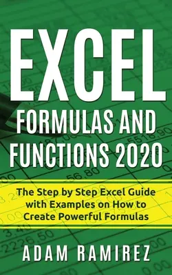 Fórmulas y Funciones Excel 2020: La Guía Excel Paso a Paso con Ejemplos sobre Cómo Crear Fórmulas Potentes - Excel Formulas and Functions 2020: The Step by Step Excel Guide with Examples on How to Create Powerful Formulas