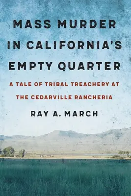 Mass Murder in California's Empty Quarter: A Tale of Tribal Treachery at the Cedarville Rancheria (Asesinato en masa en el barrio vacío de California: historia de la traición tribal en la ranchería Cedarville) - Mass Murder in California's Empty Quarter: A Tale of Tribal Treachery at the Cedarville Rancheria