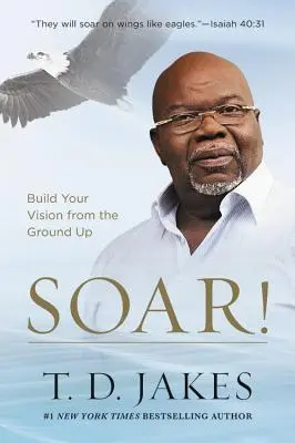 Aventúrate: Construye tu visión desde los cimientos - Soar!: Build Your Vision from the Ground Up