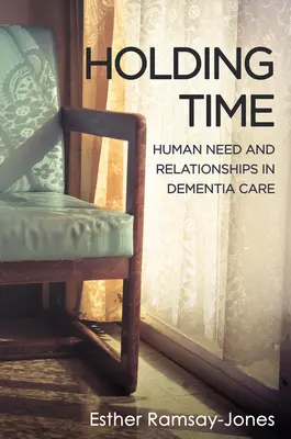 Holding Time - Necesidad humana y relaciones en el cuidado de la demencia - Holding Time - Human Need and Relationships in Dementia Care