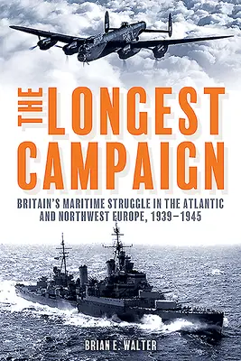 La campaña más larga: La lucha marítima británica en el Atlántico y el noroeste de Europa, 1939-1945 - The Longest Campaign: Britain's Maritime Struggle in the Atlantic and Northwest Europe, 1939-1945