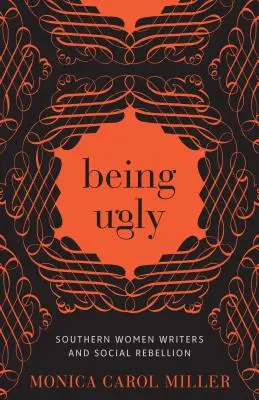 Ser fea: Escritoras sureñas y rebelión social - Being Ugly: Southern Women Writers and Social Rebellion