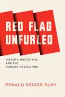 Bandera Roja Desplegada: Historia, historiadores y revolución rusa - Red Flag Unfurled: History, Historians, and the Russian Revolution