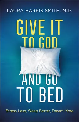 Dáselo a Dios y vete a la cama: Estrés menor, dormir mejor, soñar más - Give It to God and Go to Bed: Stress Less, Sleep Better, Dream More