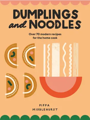 Dumplings y fideos: Bao, Gyoza, Biang Biang, Ramen y todo lo demás - Dumplings and Noodles: Bao, Gyoza, Biang Biang, Ramen - And Everything in Between