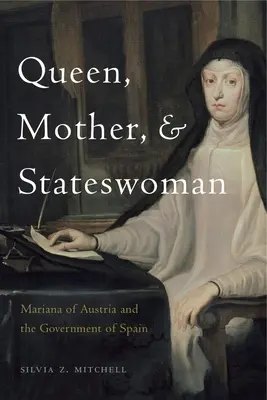 Reina, madre y estadista: Mariana de Austria y el Gobierno de España - Queen, Mother, and Stateswoman: Mariana of Austria and the Government of Spain