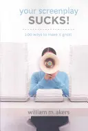Tu guión apesta: 100 maneras de hacerlo genial - Your Screenplay Sucks!: 100 Ways to Make It Great