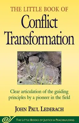 Pequeño libro de la transformación de conflictos: Articulación clara de los principios rectores por un pionero en la materia - Little Book of Conflict Transformation: Clear Articulation of the Guiding Principles by a Pioneer in the Field