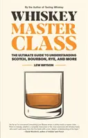 Clase magistral de whisky: La guía definitiva para entender el whisky escocés, el bourbon, el centeno y mucho más - Whiskey Master Class: The Ultimate Guide to Understanding Scotch, Bourbon, Rye, and More