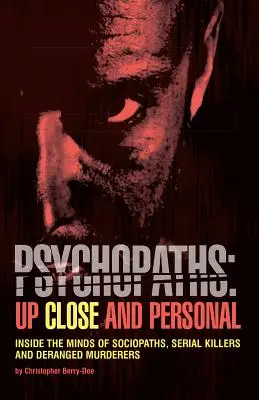 Psicópatas: De cerca y en persona: dentro de las mentes de sociópatas, asesinos en serie y asesinos trastornados - Psychopaths: Up Close and Personal: Inside the Minds of Sociopaths, Serial Killers and Deranged Murderers