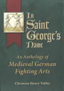 En nombre de San Jorge: Antología de las artes de combate medievales alemanas - In Saint George's Name: An Anthology of Medieval German Fighting Arts